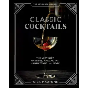 The Artisanal Kitchen: Classic Cocktails: The Very Best Martinis, Margaritas, Manhattans, and More Hardcover – June 22, 2021