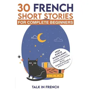 30 French Short Stories for Complete Beginners: Improve your reading and listening skills in French (Learn French for Beginners) Paperback – December 6, 2017