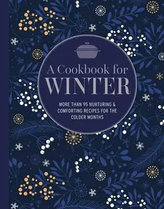 A Cookbook for Winter: More Than 95 Nurturing & Comforting Recipes for the Colder Months -- Ryland Peters & Small, Hardcover