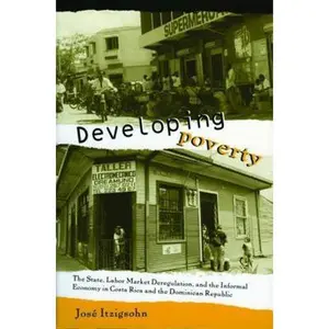 USED-Developing Poverty: The State, Labor Market Deregulation, and the Informal Economy in Costa Rica and the Dominican Republic by Itzigsohn, José (Paperback)