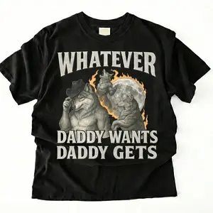 What Ever Daddy Wants Daddy Gets, werewolf memes, funny cringe shirt, funny meme shirt, meme shirt, offensive meme shirt, Gen Z Shirt