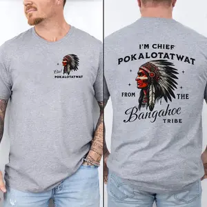 I'm Chief Pokalotatwat From The Tribe Indigenous Native America Unisex Tshirt, Funny Hoodie, Indian Chief Sweatshirt, Unisex Sweater Pullover Tee