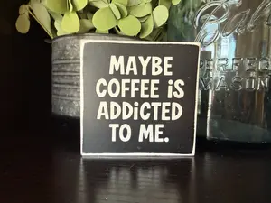 Handmade Wooden Sign - Maybe Coffee Is Addicted To Me