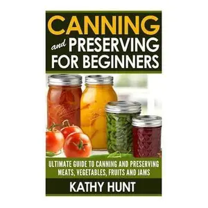 USED-Canning and Preserving For Beginners: Ultimate Guide For Canning and Preserving Meats, Vegetables, Fruits and Jams by Hunt, Kathy (Paperback)