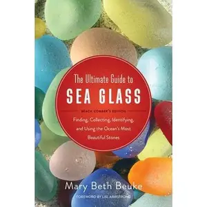 USED-The Ultimate Guide to Sea Glass: Beach Comber's Edition: Finding, Collecting, Identifying, and Using the Ocean's Most Beautiful Stones (Paperback)