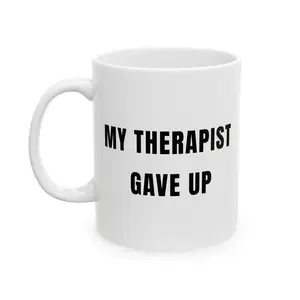 My Therapist Gave Up Mug, 11oz, Funny Mug, Ceramic Mug, Funny Gift