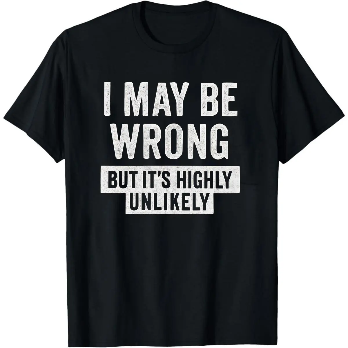 Funny Sarcastic Shirt • I May Be Wrong But It’s Highly Unlikely Tee • Humor Graphic Tee • Witty Quote Shirt • Gift for Friends & Coworkers