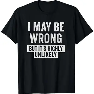 Funny Sarcastic Shirt • I May Be Wrong But It’s Highly Unlikely Tee • Humor Graphic Tee • Witty Quote Shirt • Gift for Friends & Coworkers