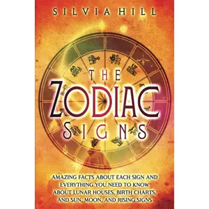 The Zodiac Signs: Amazing Facts about Each Sign and Everything You Need to Know about Lunar Houses, Birth Charts, and Sun, Moon, and Rising Signs (Astrological Guides) Paperback – November 26, 2022