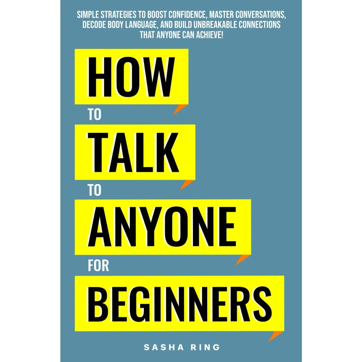 How to Talk to Anyone for Beginners: Simple Strategies to Boost Confidence, Master Conversations, Decode Body Language