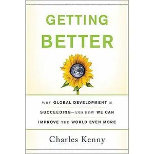 USED-Getting Better: Why Global Development Is Succeeding--And How We Can Improve the World Even More by Charles Kenny (Hardcover)