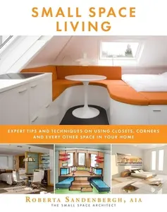 USED-Small Space Living: Expert Tips and Techniques on Using Closets, Corners, and Every Other Space in Your Home by Sandenbergh, Roberta (Paperback)
