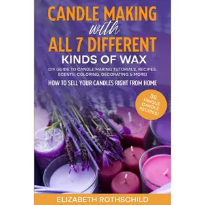 Candle Making with All 7 Different Kinds of Wax: DIY Guide to Candle Making Tutorials, Recipes, Scents, Coloring, Decorating & MORE! How to Sell Your Candles Right from Home Paperback – May 27, 2022
