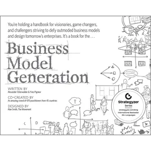 Business Model Generation: A Handbook for Visionaries, Game Changers, and Challengers (The Strategyzer series) Paperback – July 13, 2010
