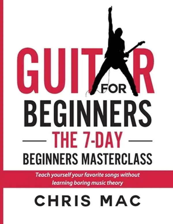 USED-Guitar for Beginners - The 7-day Beginner's Masterclass: Teach yourself your favorite songs without learning boring music theory! by Mac, Chris (Paperback)