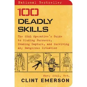 100 Deadly Skills: The Seal Operative's Guide to Eluding Pursuers, Evading Capture, and Surviving Any Dangerous Situation -- Clint Emerson, Paperback