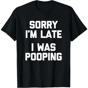 Sorry I'm Late, I Was Pooping T-Shirt funny saying sarcastic T-Shirt Casual Style Tee Casual Streetwear Top