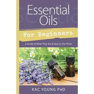USED-Essential Oils for Beginners: A Guide to What They Are & How to Use Them by Young, Kac (Paperback)