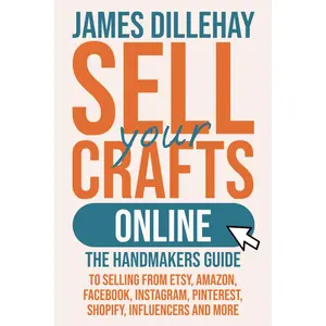 Sell Your Crafts Online: The Handmaker's Guide to Selling from Etsy, Amazon, Facebook, Instagram, Pinterest, Shopify, Influencers and More Paperback – August 10, 2020