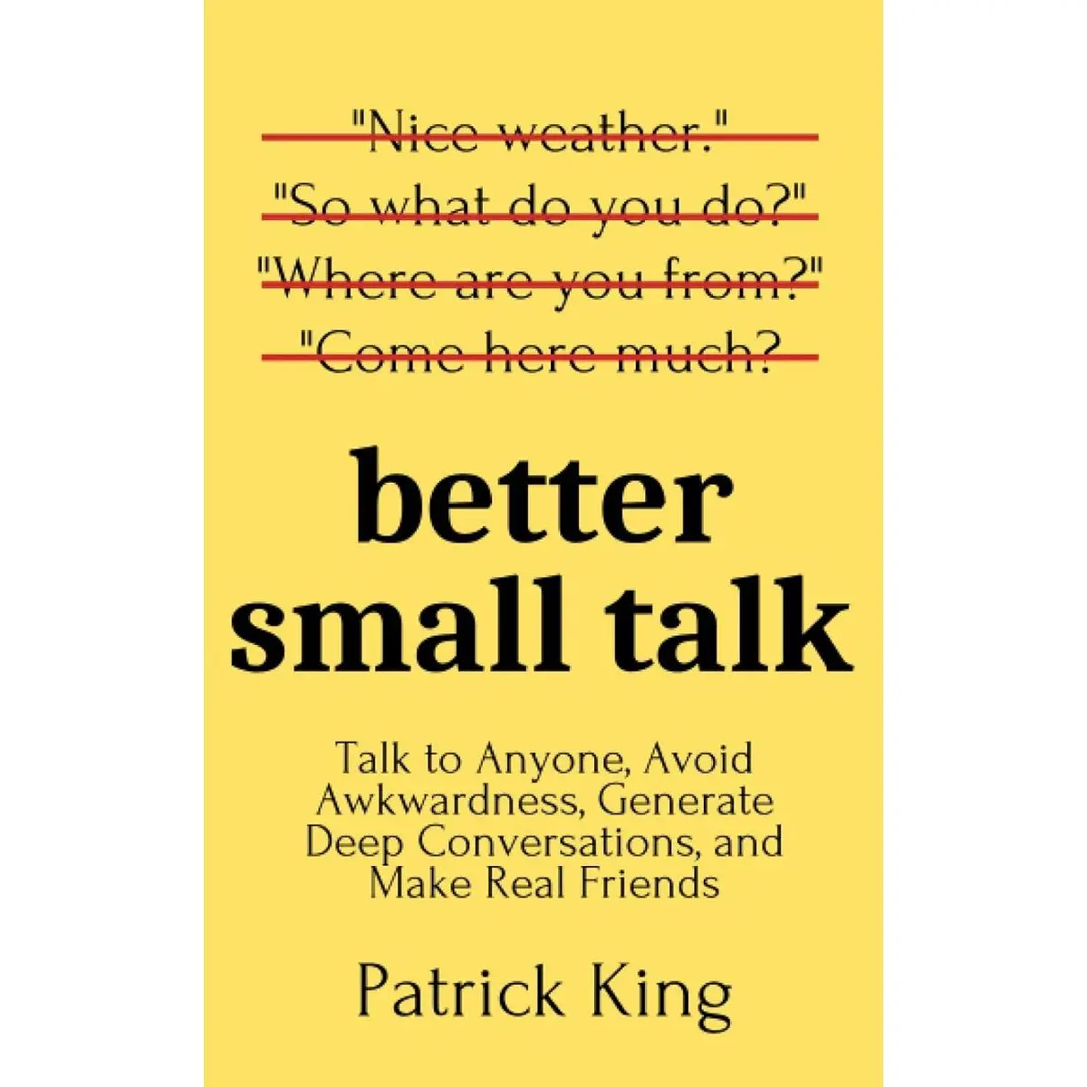 Better Small Talk: Talk to Anyone, Avoid Awkwardness, Generate Deep Conversations, and Make Real Friends (How to be More Likable and Charismatic) Paperback – April 13, 2020