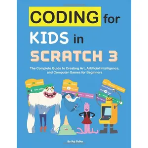 Coding for Kids in Scratch 3: The Complete Guide to Creating Art, Artificial Intelligence, and Computer Games for Beginners Paperback – January 3, 2019