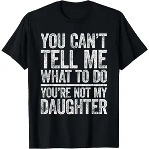 You Can't Tell Me What To Do You're Not My Daughter Shirt T-Shirt
