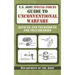 U.S. Army Special Forces Guide to Unconventional Warfare: Devices and Techniques for Incendiaries Paperback – Illustrated, March 1, 2011