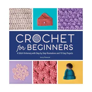 Crochet for Beginners – Stitch Dictionary & 10 Easy Projects - Paperback