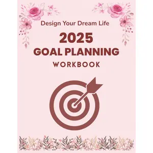 Design Your Dream Life 2025 GOAL PLANNING WORKBOOK: Clarify Your Vision Paperback – December 28, 2024
