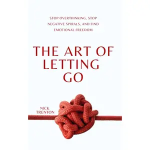 The Art of Letting Go: Stop Overthinking, Stop Negative Spirals, and Find Emotional Freedom (The Path to Calm) Paperback – May 29, 2023