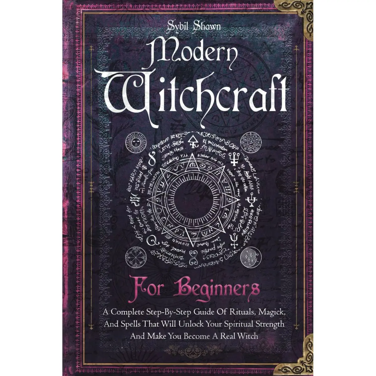 Modern Witchcraft For Beginners: A Complete Step-By-Step Guide Of Rituals, Magick, And Spells That Will Unlock Your Spiritual Strength And Make You Become A Real Witch Paperback – June 18, 2024