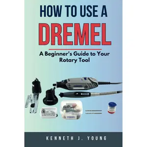 How To Use A Dremel: A Beginner's Guide to Your Rotary Tool Paperback – May 1, 2025