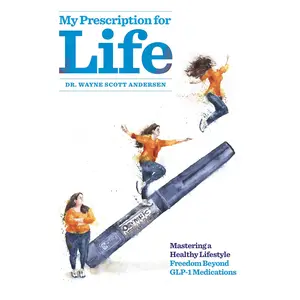 My Prescription for Life: Mastering a Healthy Lifestyle, Freedom Beyond GLP-1 Medications