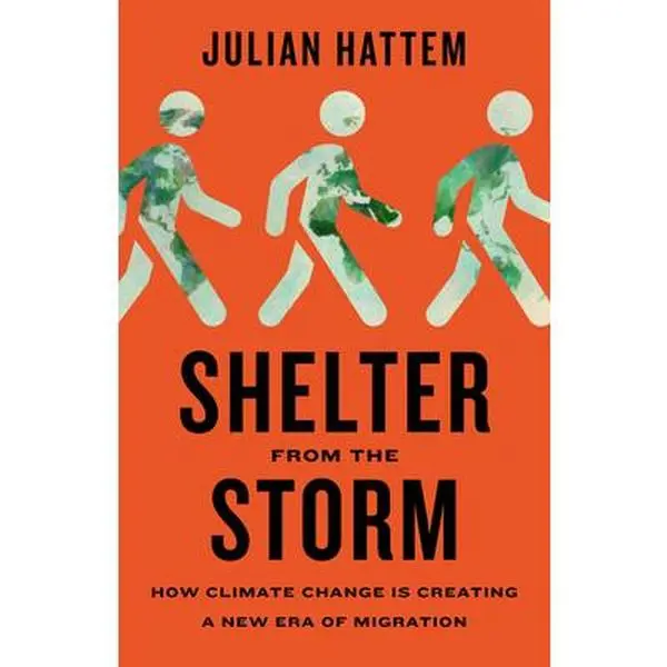 Shelter from the Storm: How Climate Change Is Creating a New Era of Migration -- Julian Hattem, Hardcover