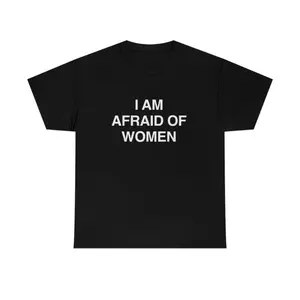 I Am Afraid Of Women Shirt, Funny Sarcastic Hoodie or Tee, Unisex Viral Meme Gift For Him, TikTok Humor Top,Shirt