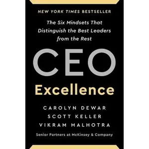 CEO Excellence: The Six Mindsets That Distinguish the Best Leaders from the Rest -- Carolyn Dewar, Hardcover
