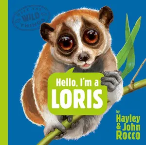 Hello, I'm a Loris (Meet the Wild Things, Book 6) -- Hayley Rocco, Hardcover