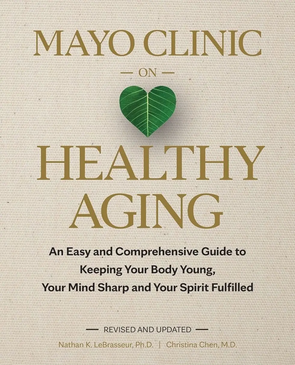 Mayo Clinic on Healthy Aging: An Easy and Comprehensive Guide to Keeping Your Body Young, Your Mind Sharp and Your Spirit Fulfilled Hardcover – January 9, 2024