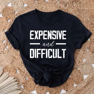 Expensive And Difficult Shirt, Funny T-Shirt, Trendy Shirt, Sarcastic Tee, Mother's Day Gift, Wife Gift, Funny Quote Shirt