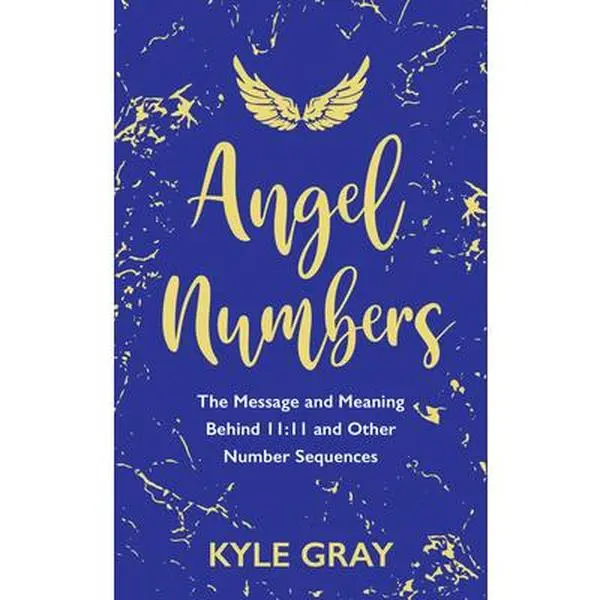 Angel Numbers: The Message and Meaning Behind 11:11 and Other Number Sequences - Kyle Gray, Paperback Books