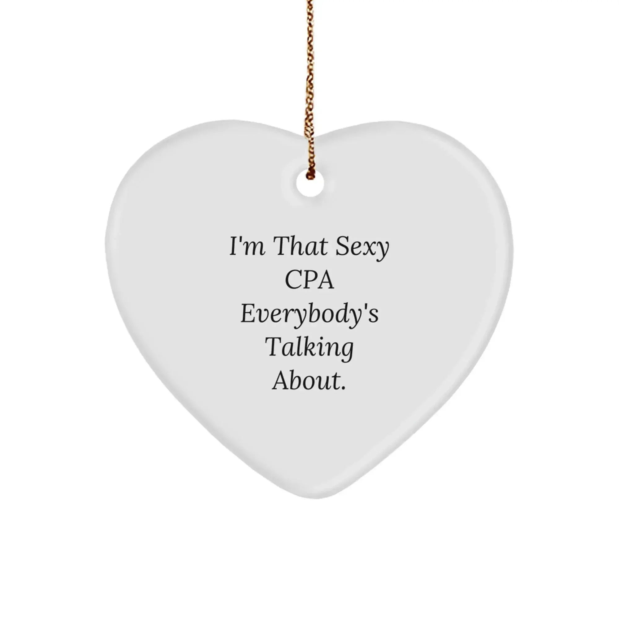 Funny CPA Gifts from Friends, Heart Shaped Ornament for CPA, I'm That Sexy Cpa Everybody's Talking About Christmas Unique Gifts