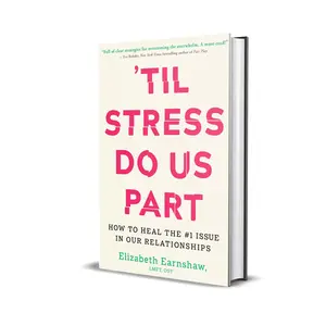 'Til Stress Do Us Part: How to Heal the #1 Issue in Our Relationships by Elizabeth Earnshaw, LMFT, CGT (Hardcover Self Improvement  Book)