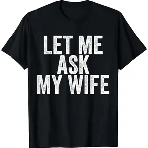 Tee [100% Cotton] Let Me Ask My Wife Funny Marriage T-Shirt For Couples.