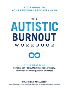 The Autistic Burnout Workbook: Your Guide to Your Personal Recovery Plan -- Megan Anna Neff, Paperback