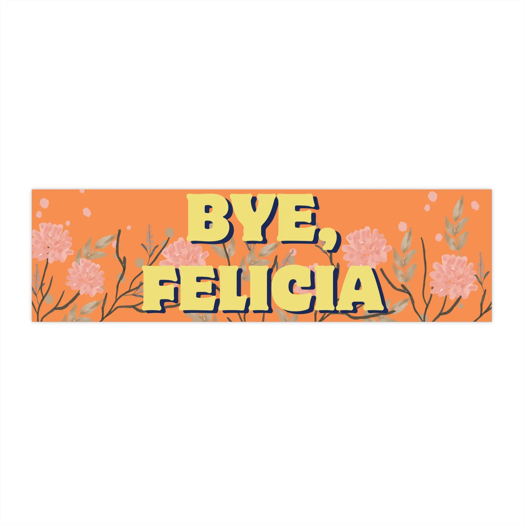 Bye, Felicia Premium Vinyl Matte Bumper Sticker for Laptops, Cars, Trucks Coolers, Luggage and More