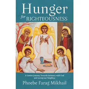 Hunger for Righteousness: A Lenten Journey Towards Intimacy with God and Loving Our Neighbor -- Phoebe Farag Mikhail, Paperback