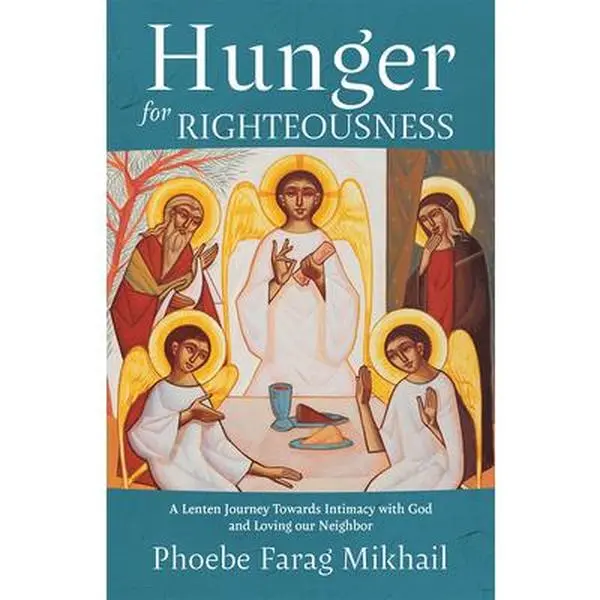 Hunger for Righteousness: A Lenten Journey Towards Intimacy with God and Loving Our Neighbor -- Phoebe Farag Mikhail, Paperback