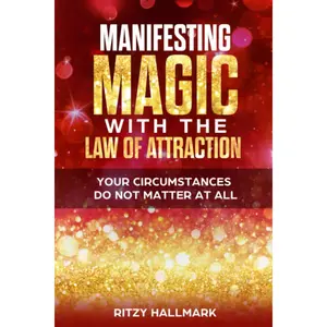 Manifesting MAGIC with the Law of Attraction: Your Circumstances Do Not Matter At All Paperback – August 28, 2020
