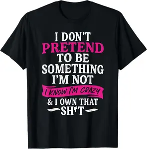 100% cotton Unisex I Don't Pretend to Be Something I'm Not I Know I'm Crazy T-Shirt