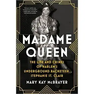 Madame Queen: The Life and Crimes of Harlem's Underground Racketeer, Stephanie St. Clair -- Mary Kay McBrayer, Hardcover